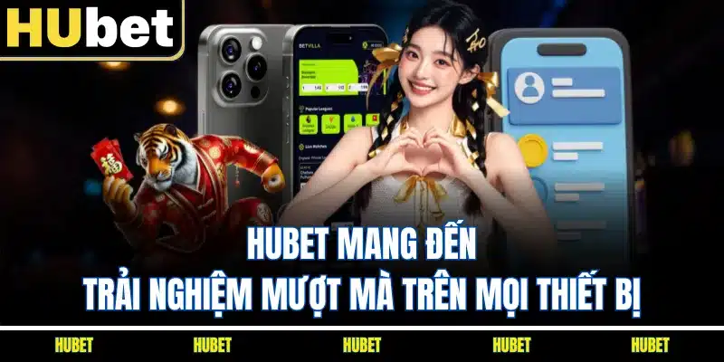 HUBET mang đến trải nghiệm mượt mà trên mọi thiết bị