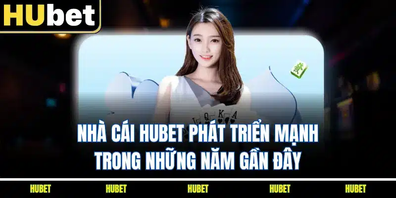 Nhà cái HUBET phát triển mạnh trong những năm gần đây